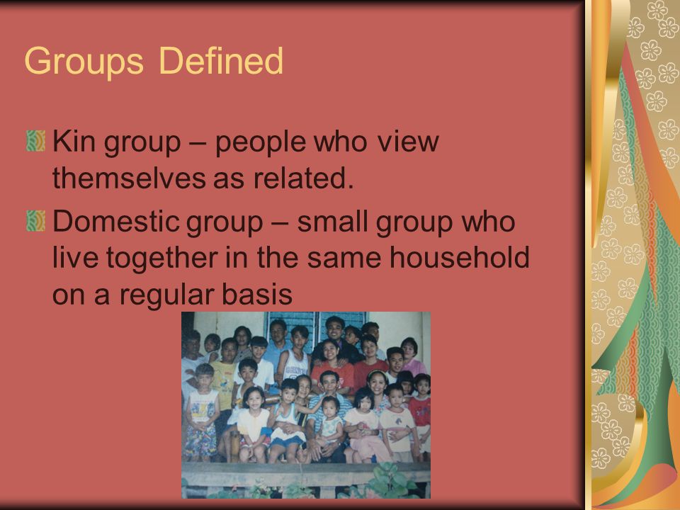 Groups Defined Kin group – people who view themselves as related.