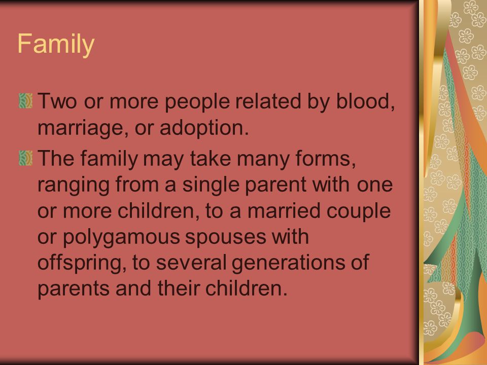 Family Two or more people related by blood, marriage, or adoption.
