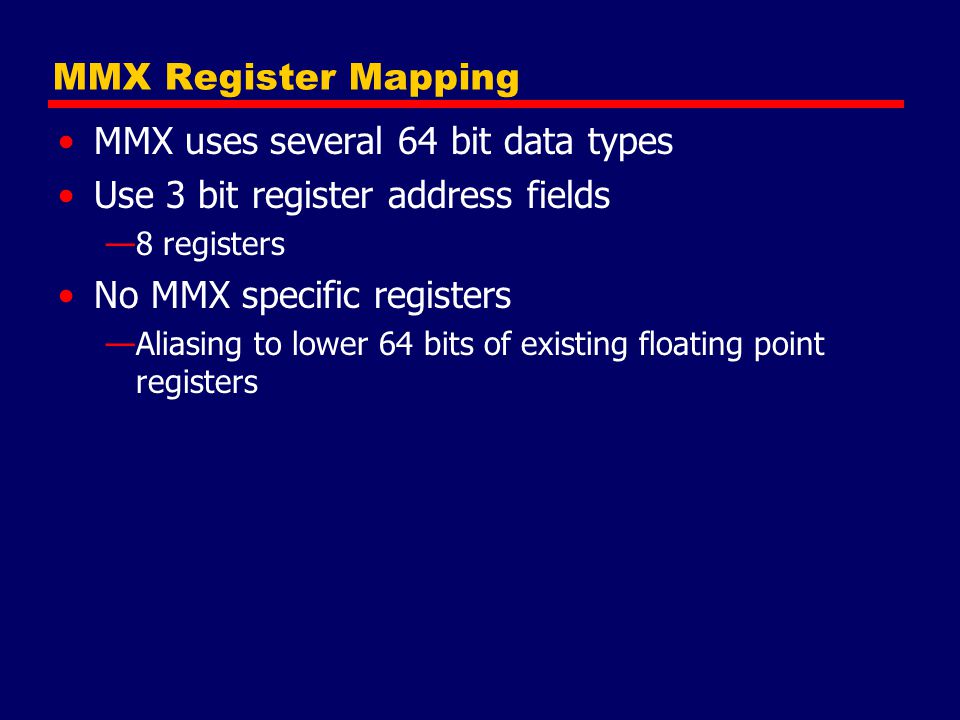 MMX uses several 64 bit data types Use 3 bit register address fields