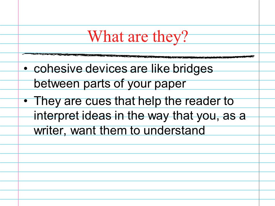 What are they cohesive devices are like bridges between parts of your paper.