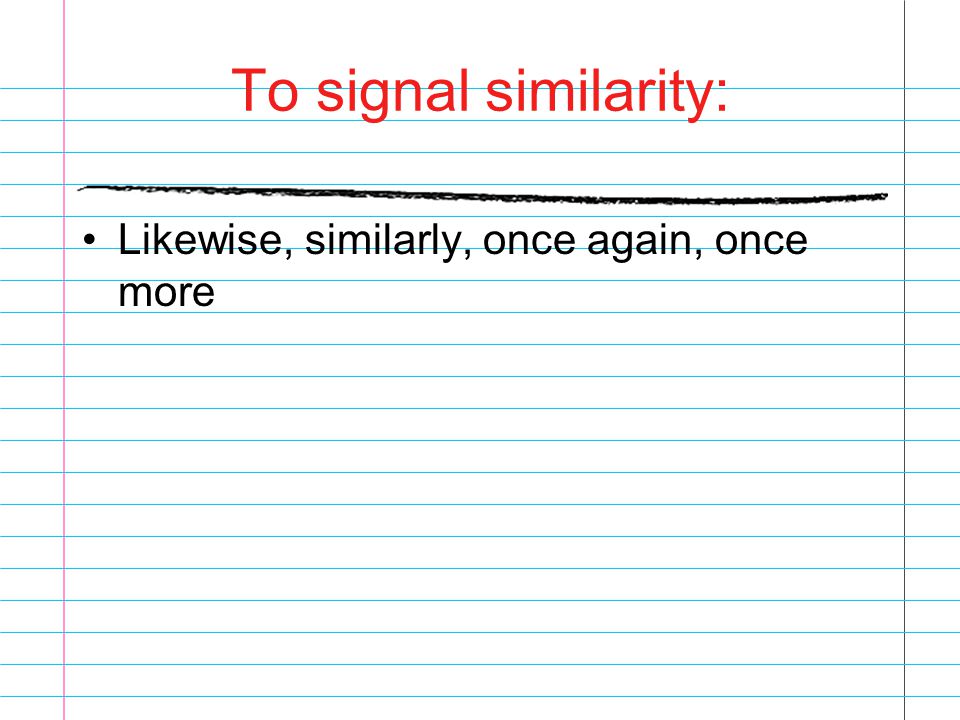 To signal similarity: Likewise, similarly, once again, once more