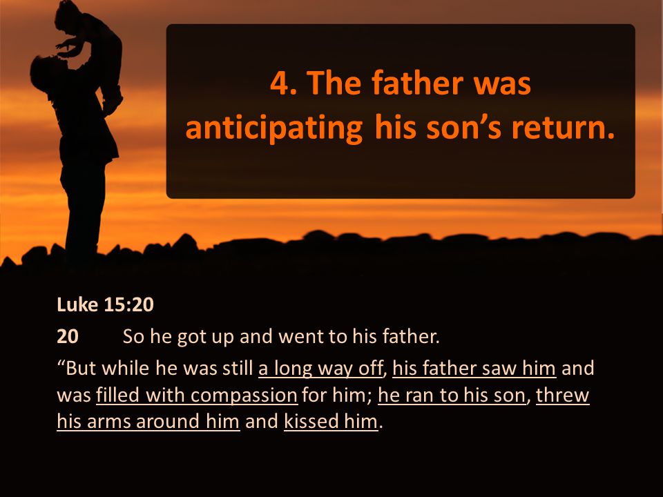 4. The father was anticipating his son’s return.