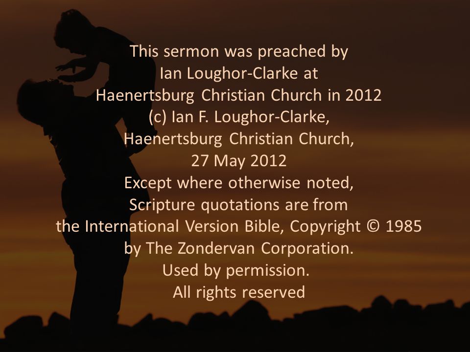 This sermon was preached by Ian Loughor-Clarke at Haenertsburg Christian Church in 2012 (c) Ian F.