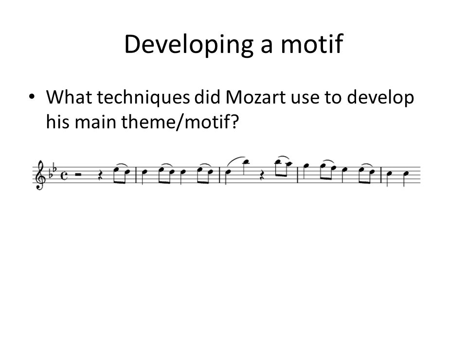 Developing a motif What techniques did Mozart use to develop his main theme/motif