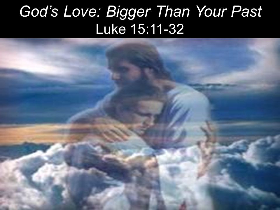 God’s Love: Bigger Than Your Past