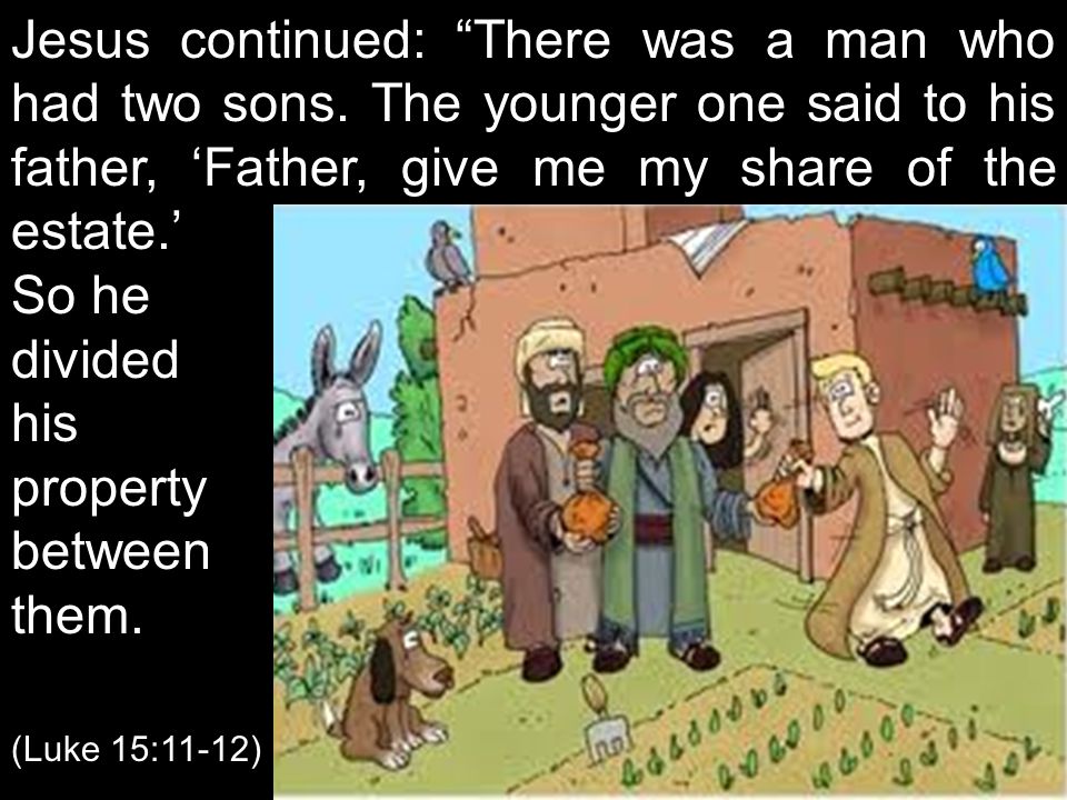 Jesus continued: There was a man who had two sons