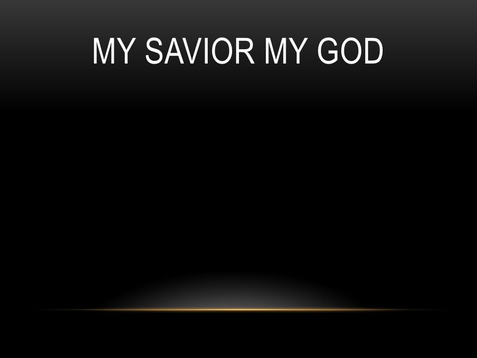 My Savior My God