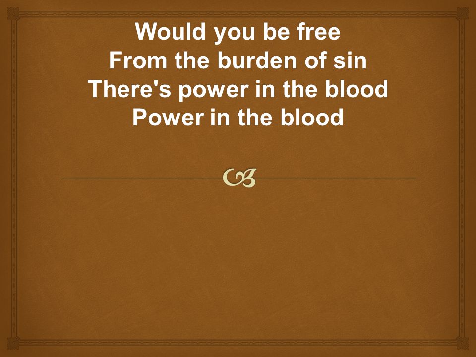 Would you be free From the burden of sin There s power in the blood Power in the blood