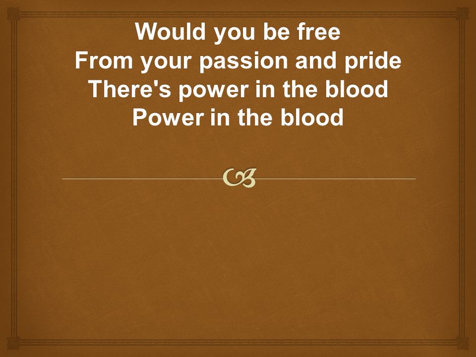 Would you be free From your passion and pride There s power in the blood Power in the blood