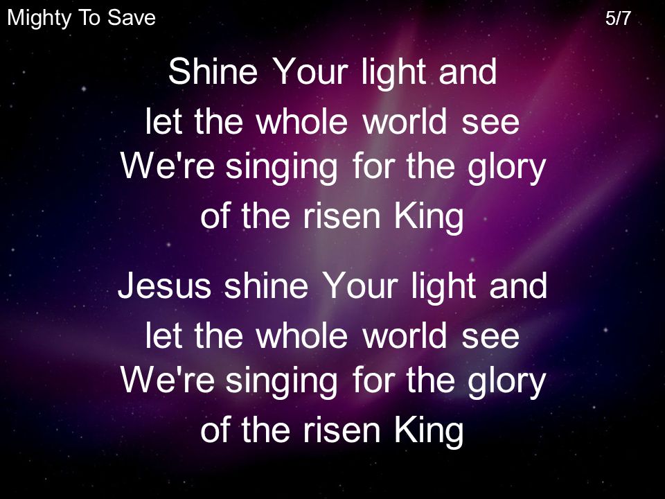 let the whole world see We re singing for the glory of the risen King