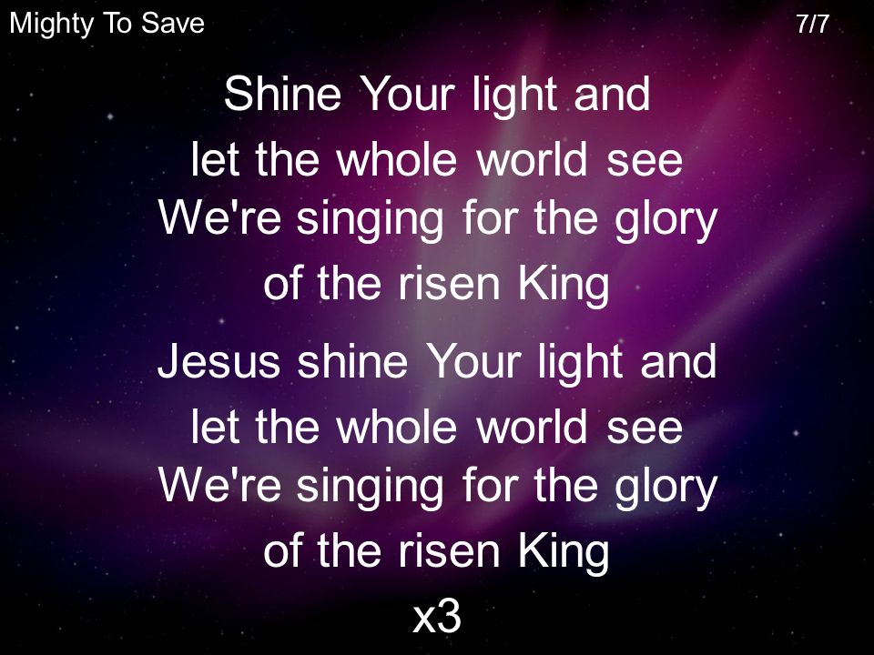 let the whole world see We re singing for the glory of the risen King