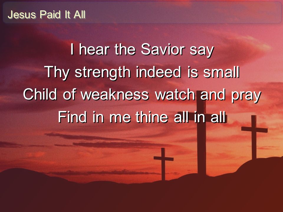 Thy strength indeed is small Child of weakness watch and pray