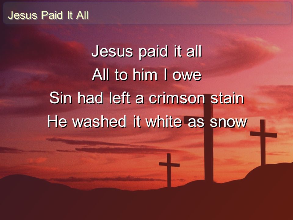 Sin had left a crimson stain He washed it white as snow