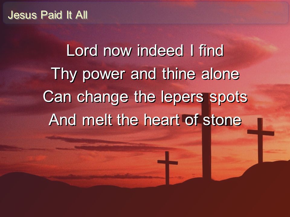Thy power and thine alone Can change the lepers spots