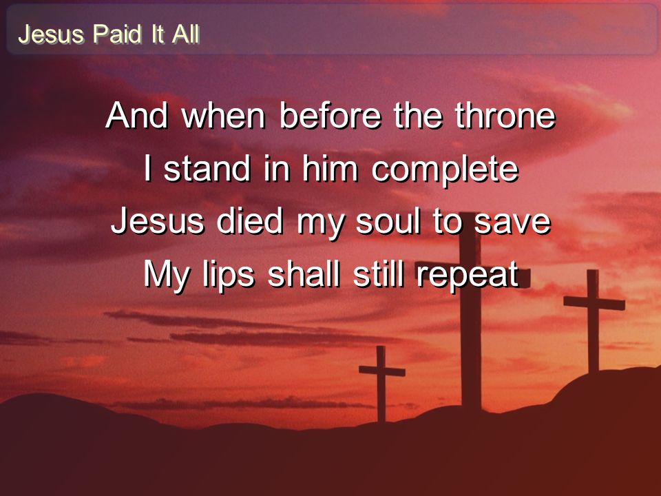 And when before the throne I stand in him complete