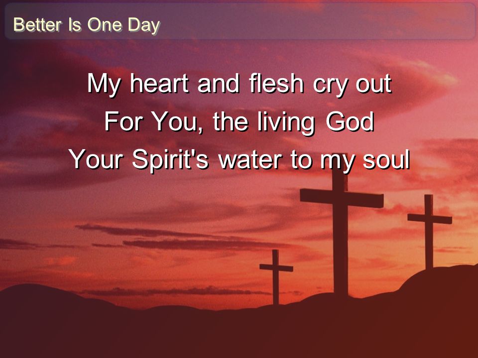 My heart and flesh cry out For You, the living God