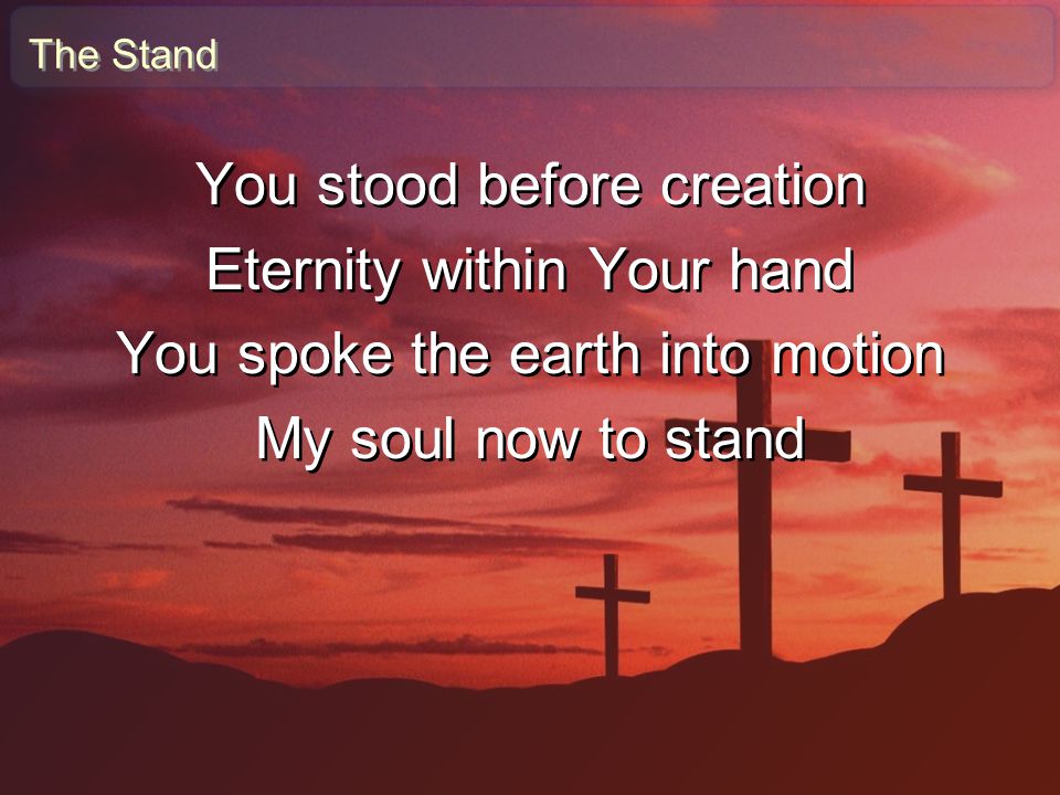 You stood before creation Eternity within Your hand