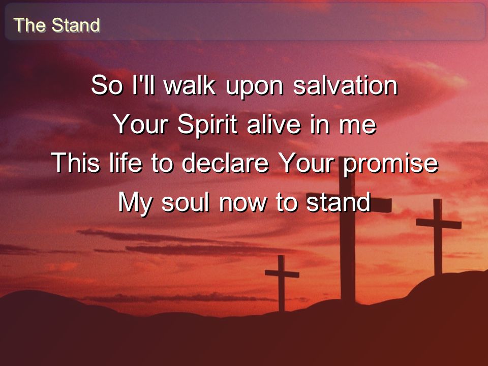 So I ll walk upon salvation Your Spirit alive in me