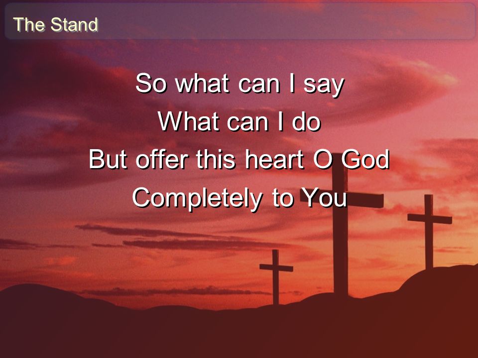 But offer this heart O God