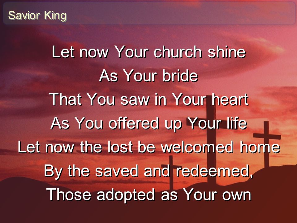 Let now Your church shine As Your bride That You saw in Your heart