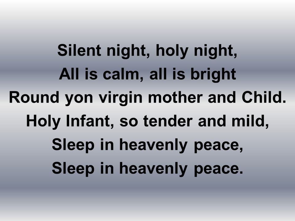 Silent night, holy night, All is calm, all is bright