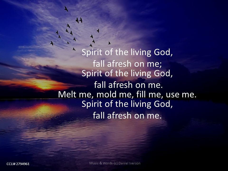 Spirit of the living God, fall afresh on me; Spirit of the living God,