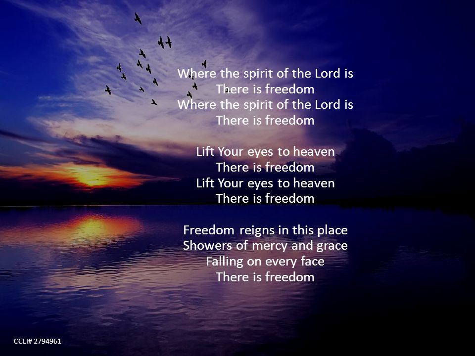 Where the spirit of the Lord is There is freedom Where the spirit of the Lord is There is freedom Lift Your eyes to heaven There is freedom Lift Your eyes to heaven There is freedom Freedom reigns in this place Showers of mercy and grace Falling on every face There is freedom