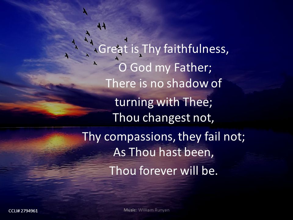 Great is Thy faithfulness, O God my Father; There is no shadow of