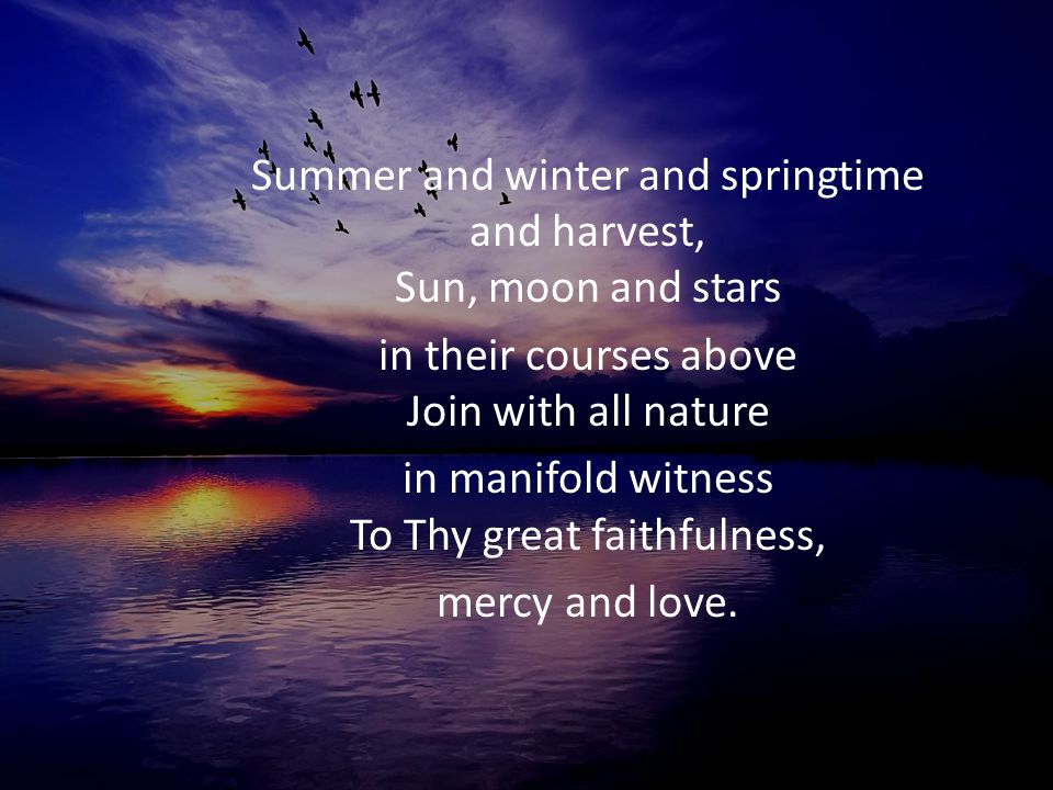 Summer and winter and springtime and harvest, Sun, moon and stars