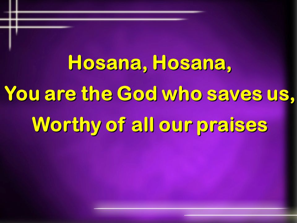 You are the God who saves us, Worthy of all our praises
