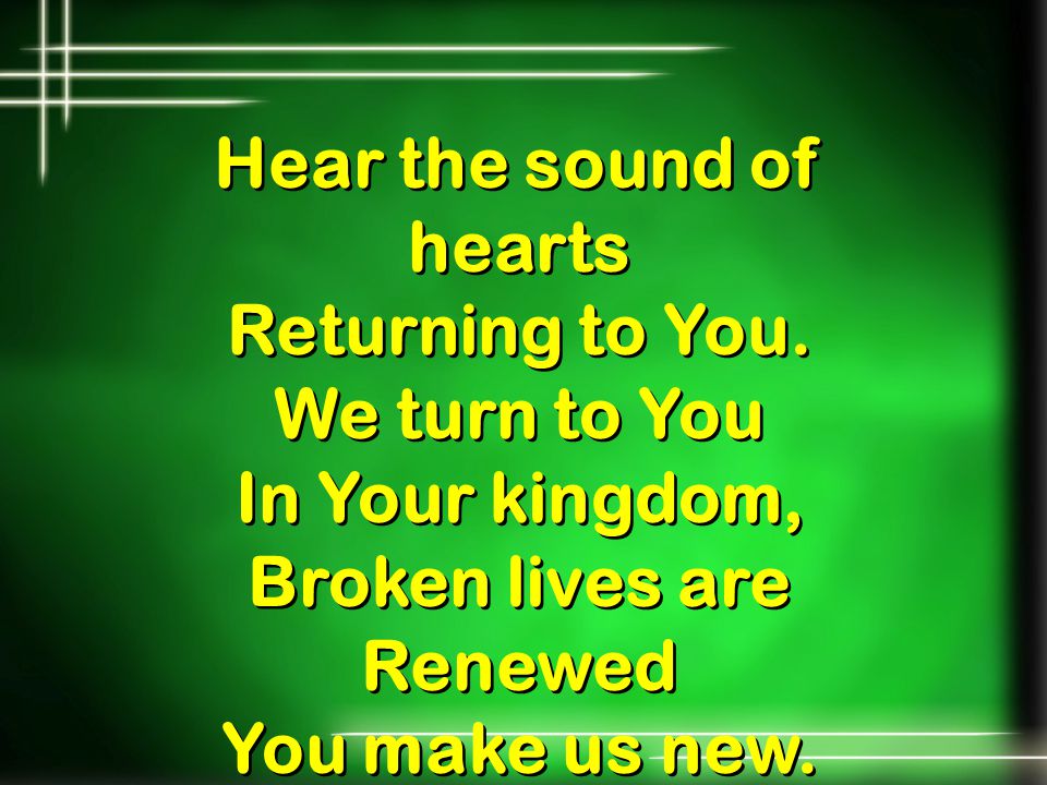 Hear the sound of hearts Broken lives are Renewed