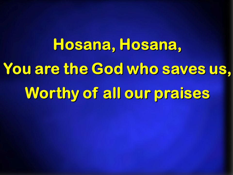 You are the God who saves us, Worthy of all our praises