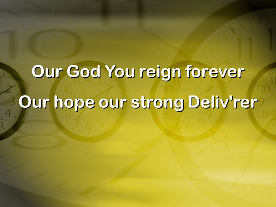Our God You reign forever Our hope our strong Deliv rer