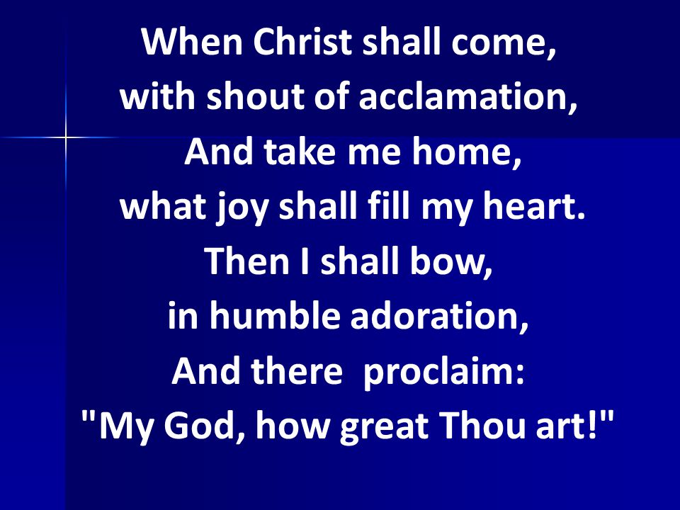 When Christ shall come, with shout of acclamation, And take me home, what joy shall fill my heart.