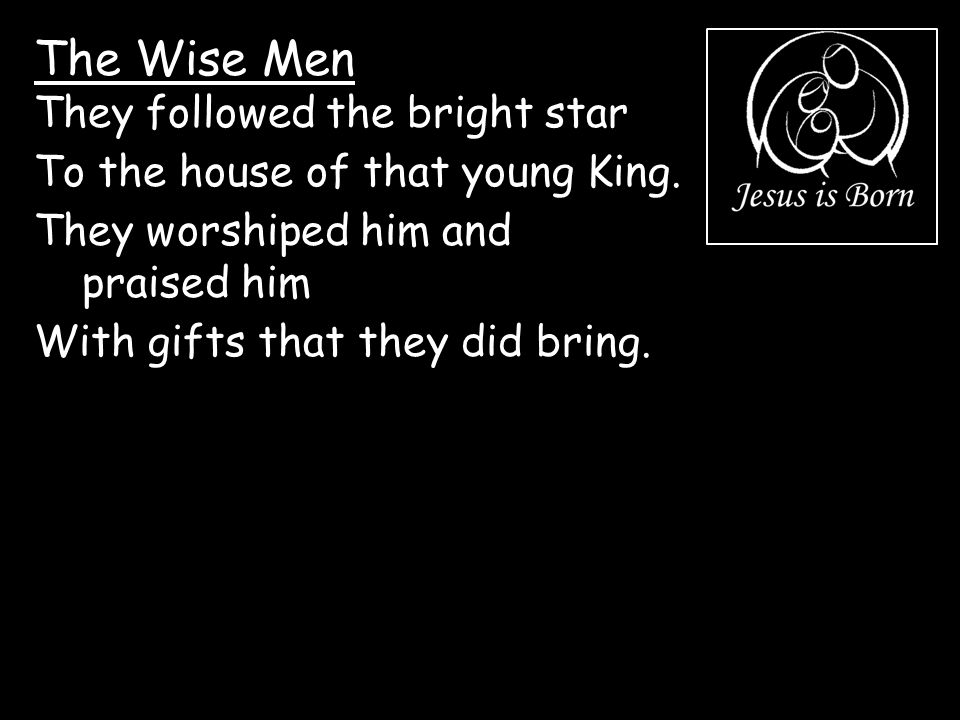 The Wise Men They followed the bright star