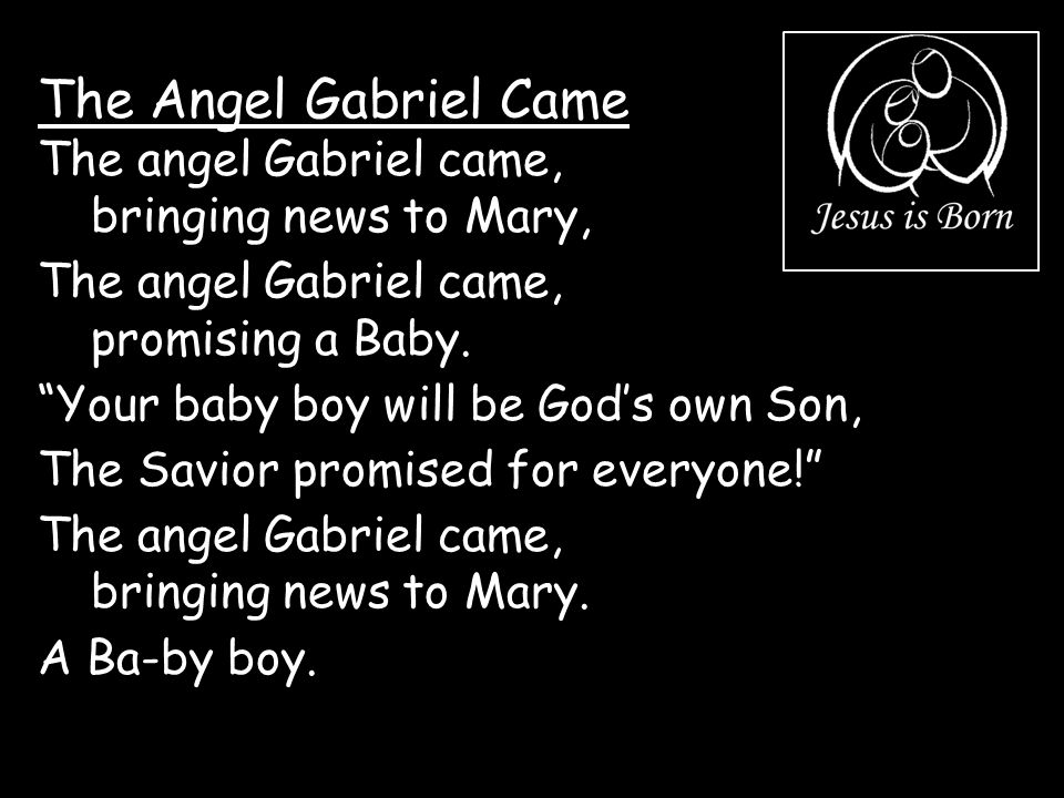 The Angel Gabriel Came The angel Gabriel came, bringing news to Mary,