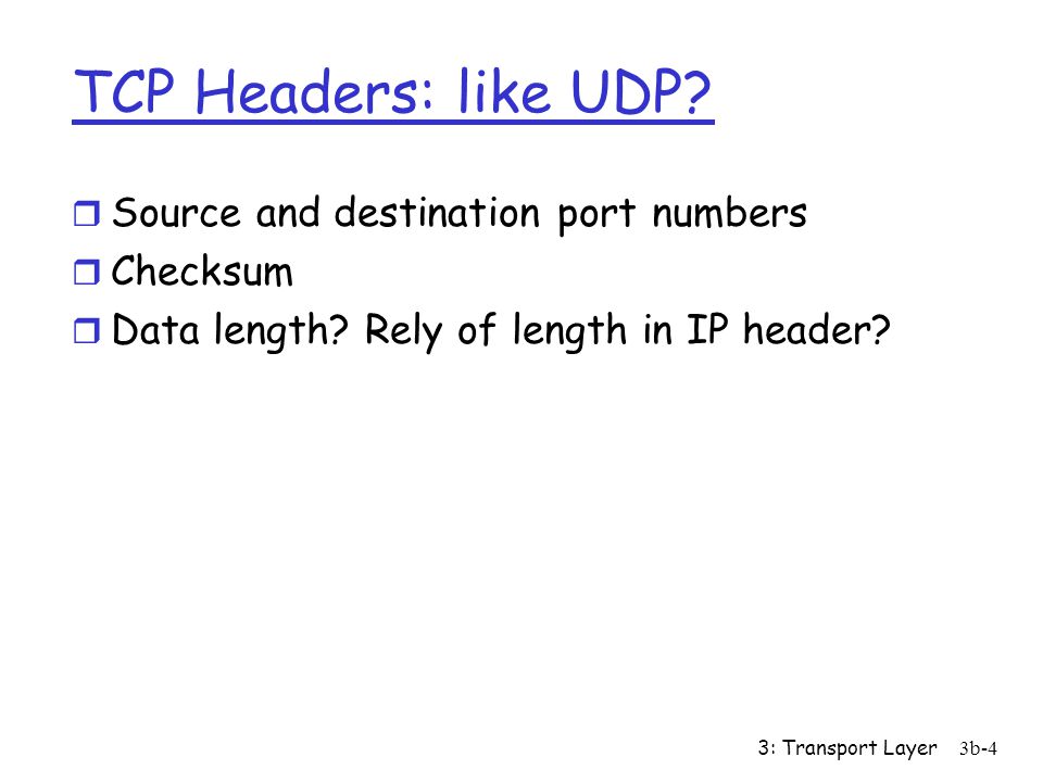 TCP Headers: like UDP Source and destination port numbers Checksum