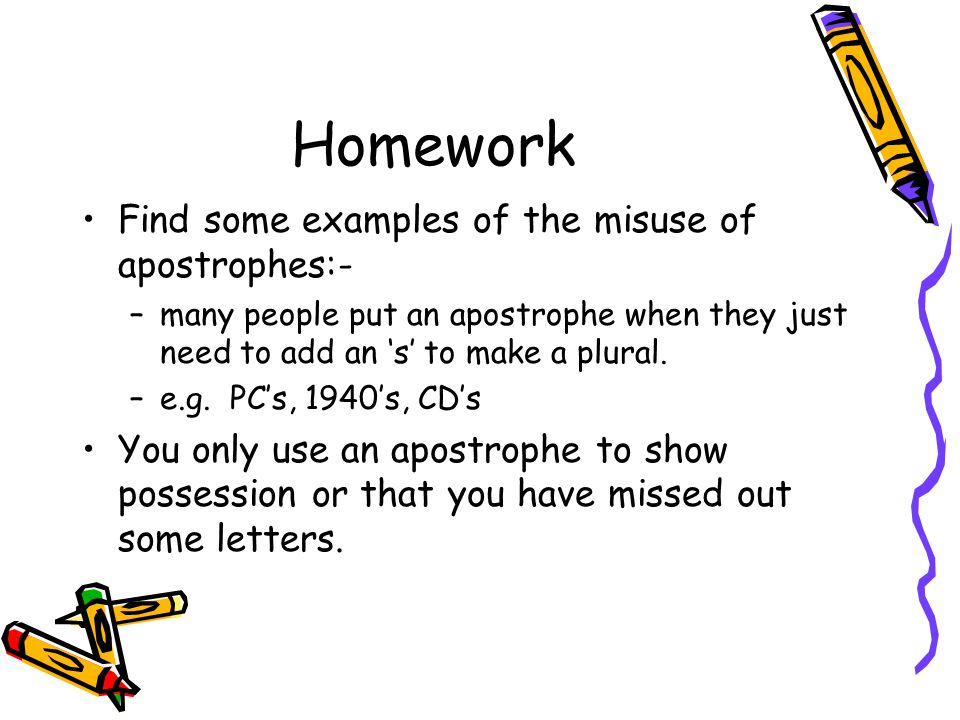 Homework Find some examples of the misuse of apostrophes:-