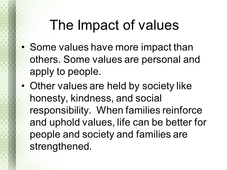 The Impact of values Some values have more impact than others. Some values are personal and apply to people.