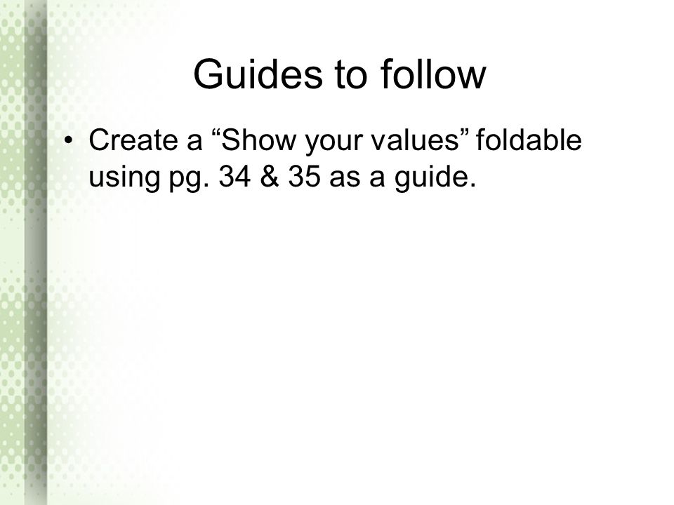 Guides to follow Create a Show your values foldable using pg. 34 & 35 as a guide.