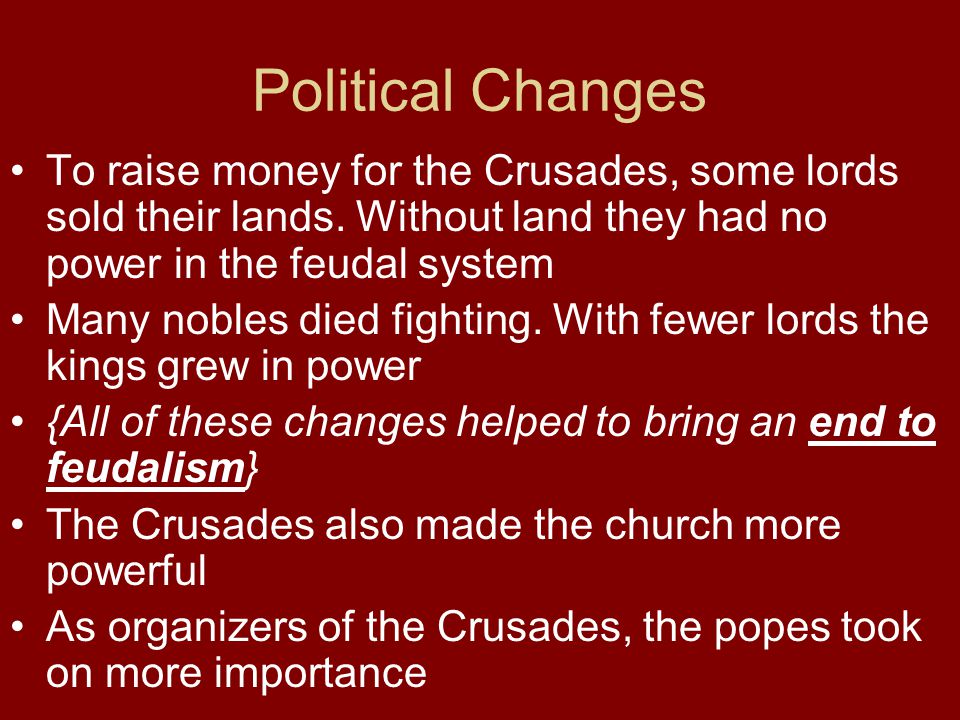 Political Changes To raise money for the Crusades, some lords sold their lands. Without land they had no power in the feudal system.