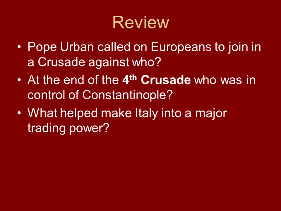 Review Pope Urban called on Europeans to join in a Crusade against who At the end of the 4th Crusade who was in control of Constantinople