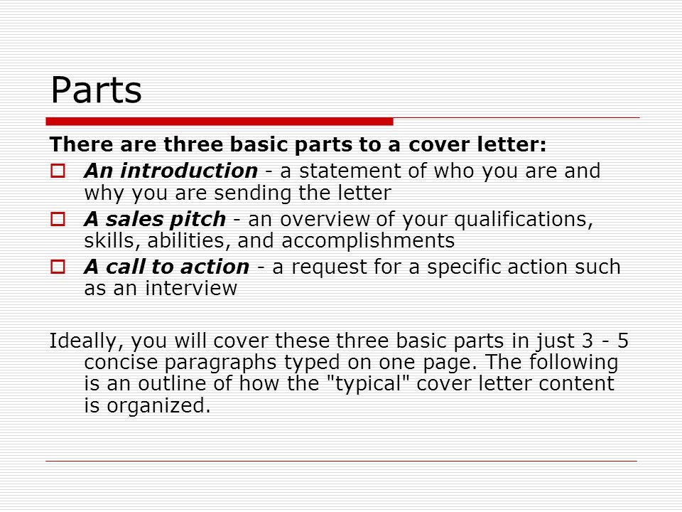 Parts There are three basic parts to a cover letter: