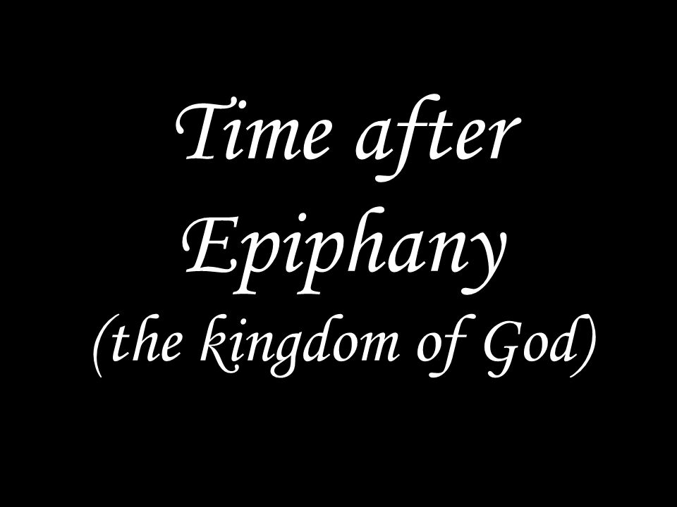 Time after Epiphany (the kingdom of God)