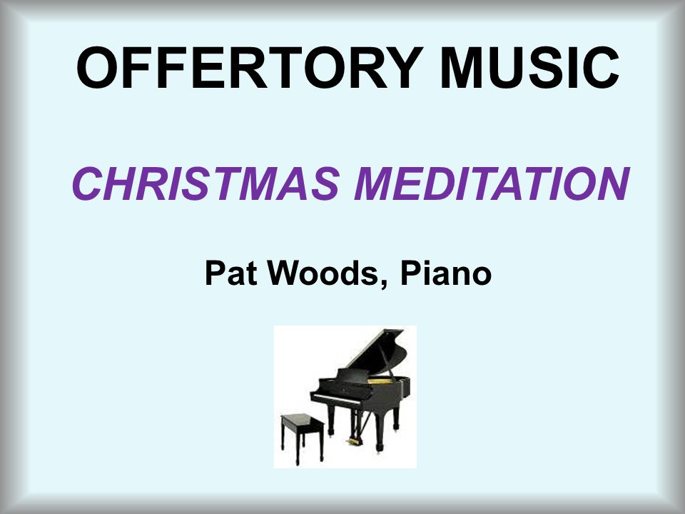OFFERTORY MUSIC CHRISTMAS MEDITATION Pat Woods, Piano