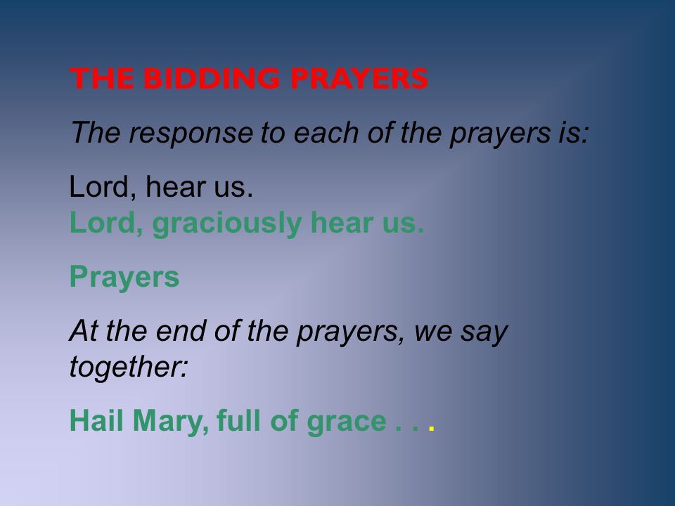 THE BIDDING PRAYERS The response to each of the prayers is: Lord, hear us. Lord, graciously hear us.