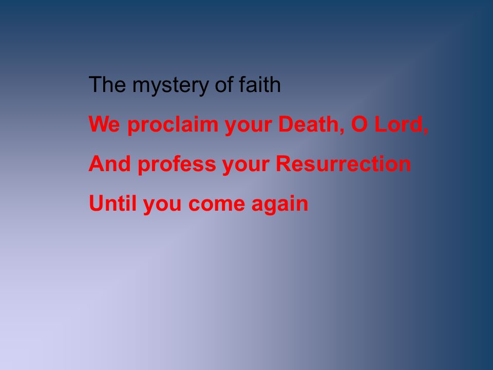 The mystery of faith We proclaim your Death, O Lord, And profess your Resurrection.