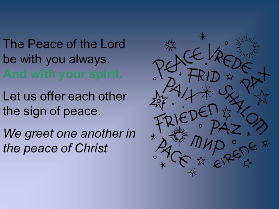 The Peace of the Lord be with you always. And with your spirit.