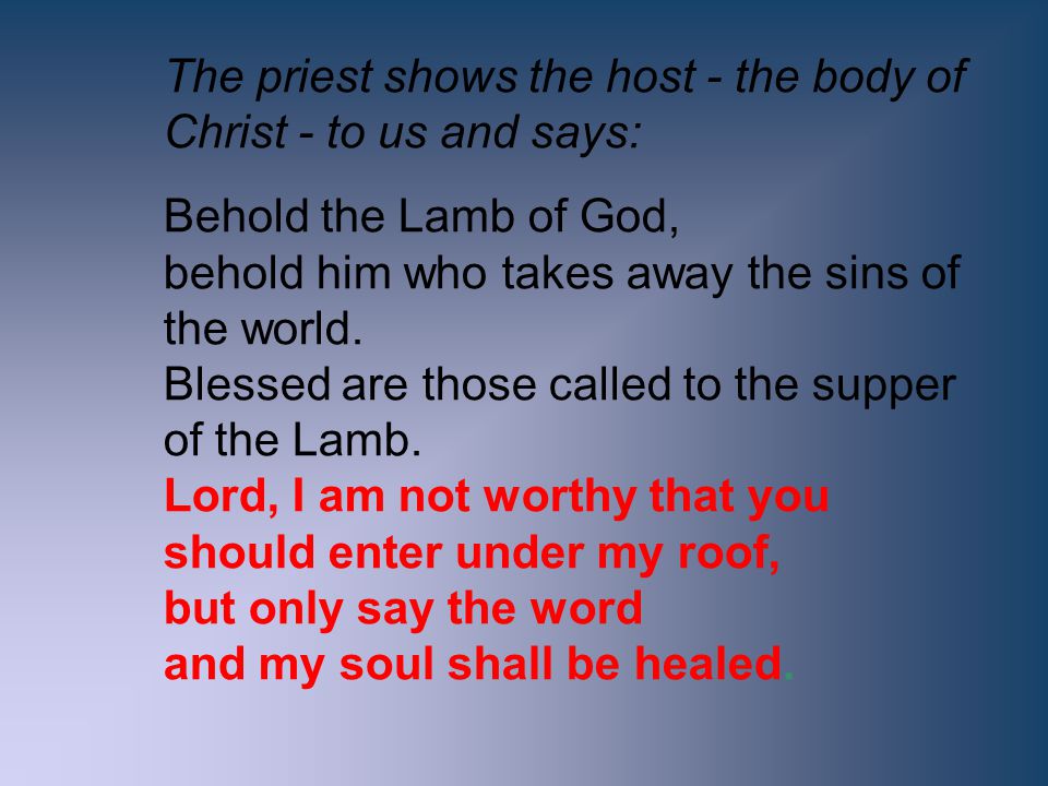 The priest shows the host - the body of Christ - to us and says: