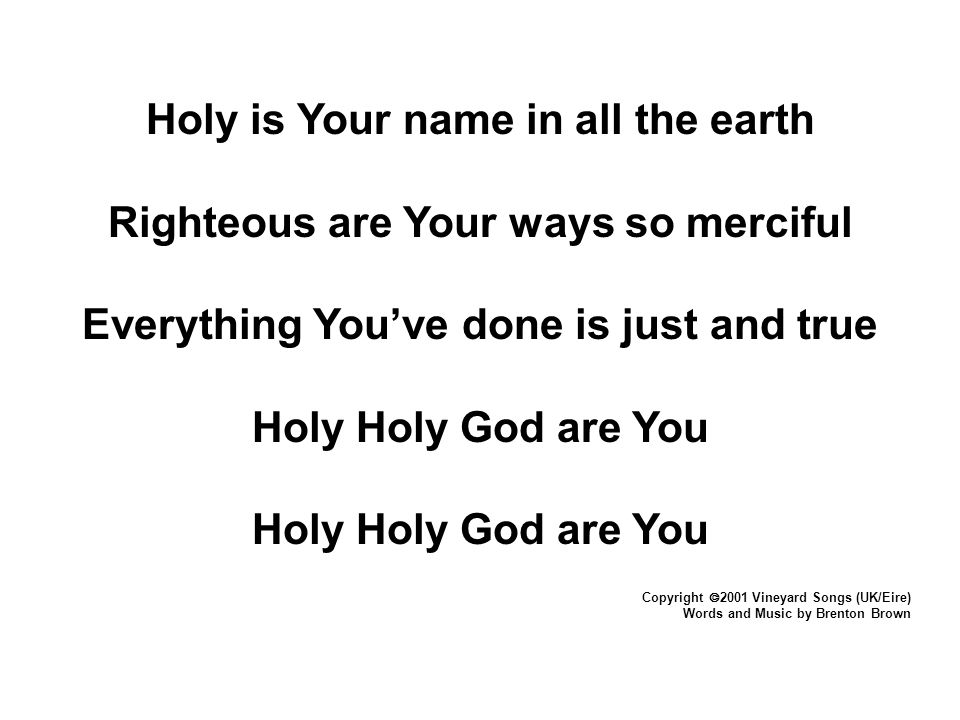 Holy is Your name in all the earth Righteous are Your ways so merciful
